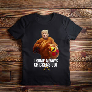 Trump Always Chickens Out , Trump Taco Trade Shirt