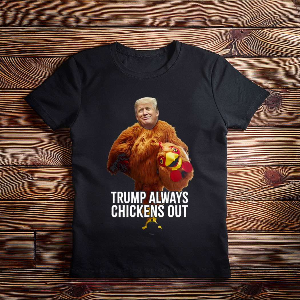Trump Always Chickens Out , Trump Taco Trade Shirt