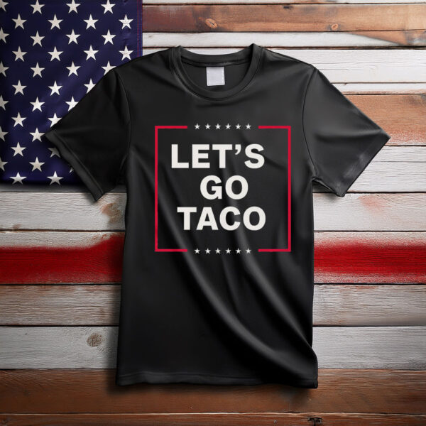 Anti Trump Taco Shirt, Let's Go Taco Tee Shirt