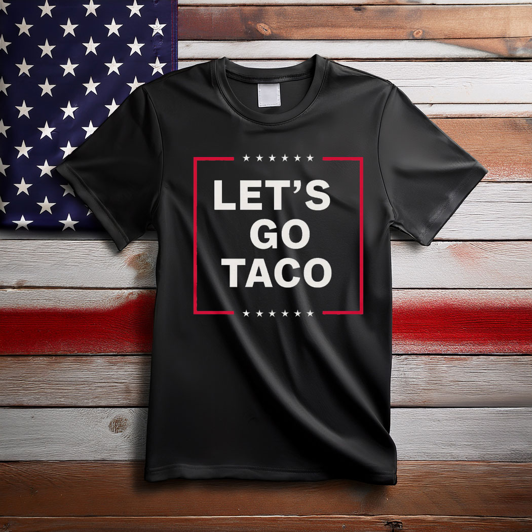 Anti Trump Taco Shirt, Let's Go Taco Tee Shirt