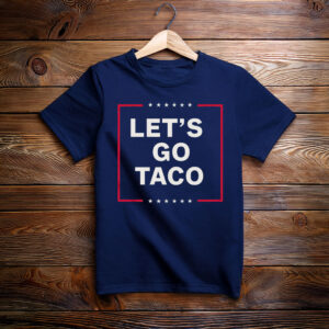 Anti Trump Taco Shirt, Let's Go Taco Tee Shirt