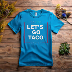 Anti Trump Taco Shirt, Let's Go Taco Tee Shirt