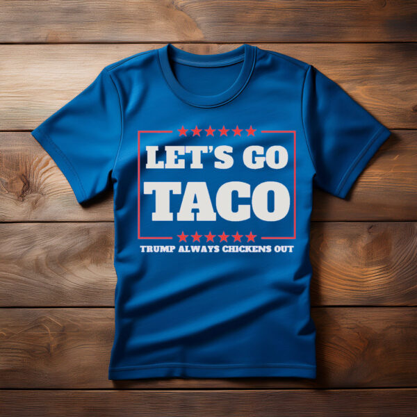 Let's Go Taco Trump Always Chickens Out Protest T-Shirt