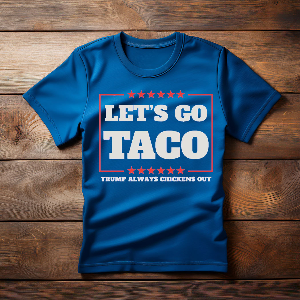 Let's Go Taco Trump Always Chickens Out Protest T-Shirt