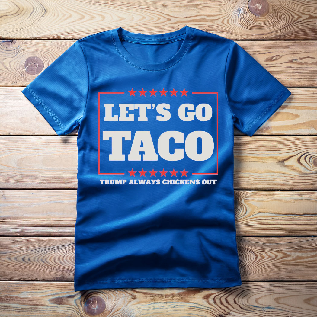 Let's Go Taco Trump Always Chickens Out Protest T-Shirt