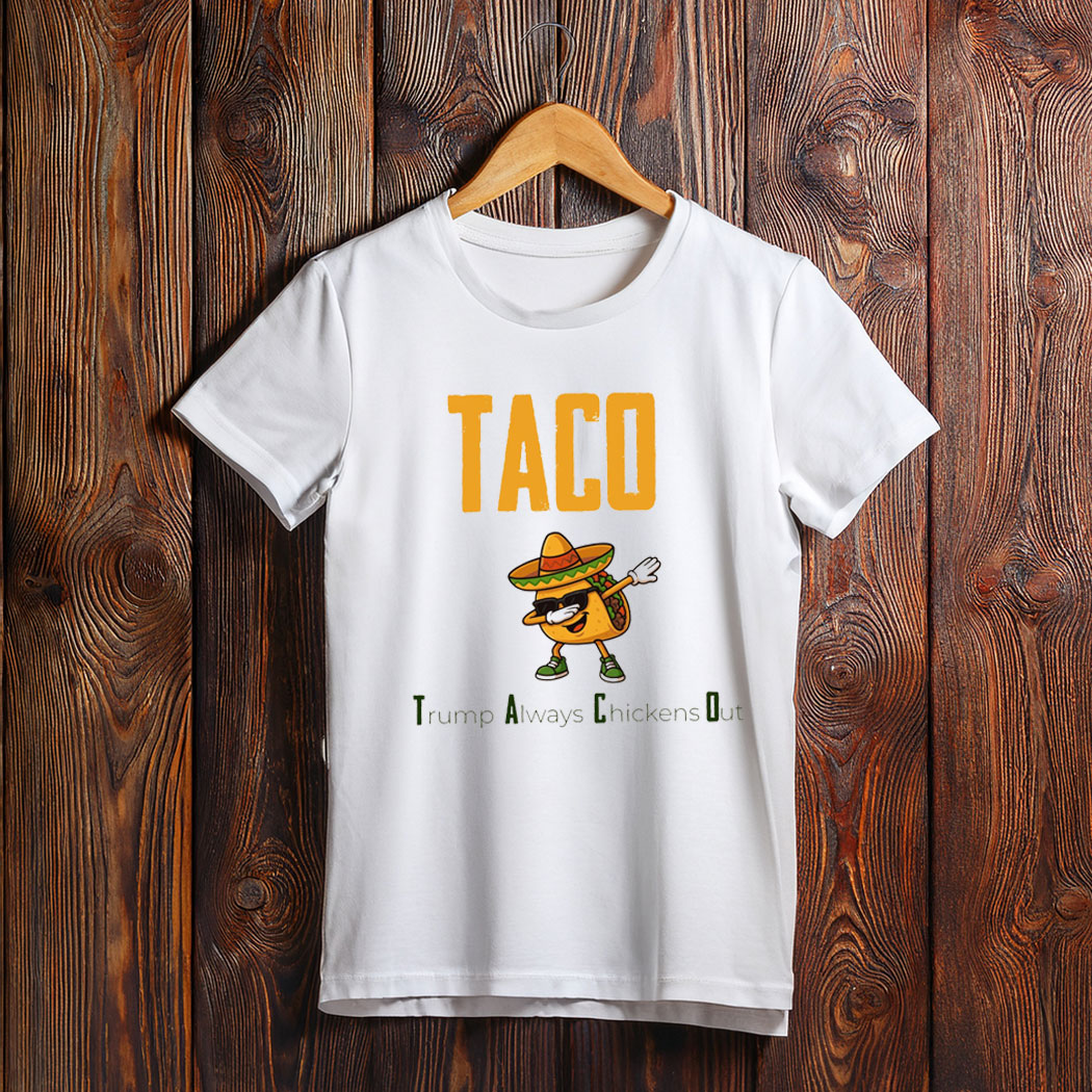 TACO Chickens Shirt, Trump Always Chickens Out Shirt