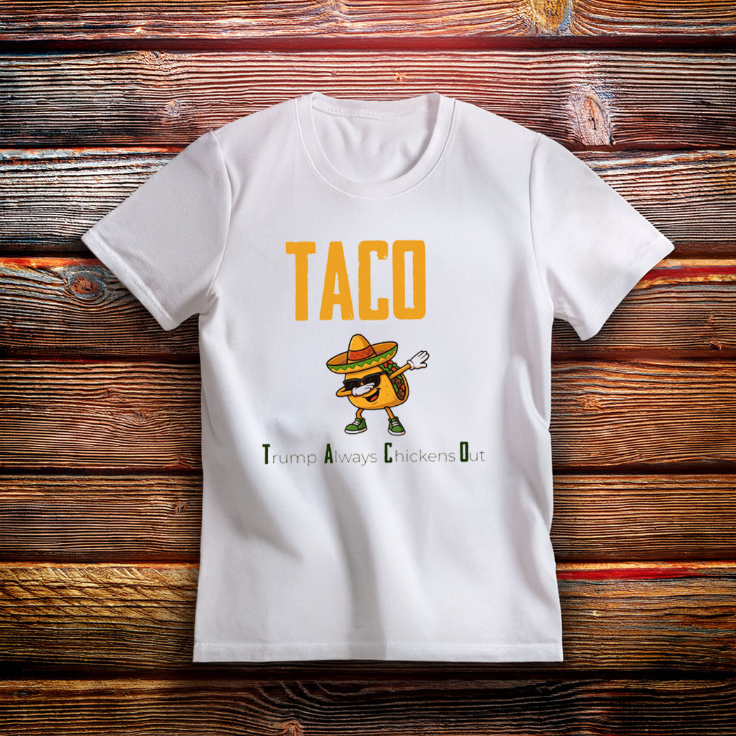 TACO Chickens Shirt, Trump Always Chickens Out Shirt