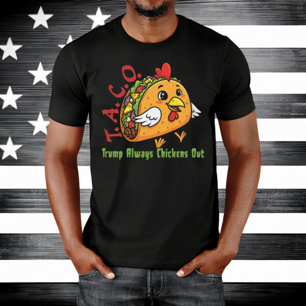 TACO - Trump Always Chickens Out - Funny Protest Chicken Taco T-Shirt