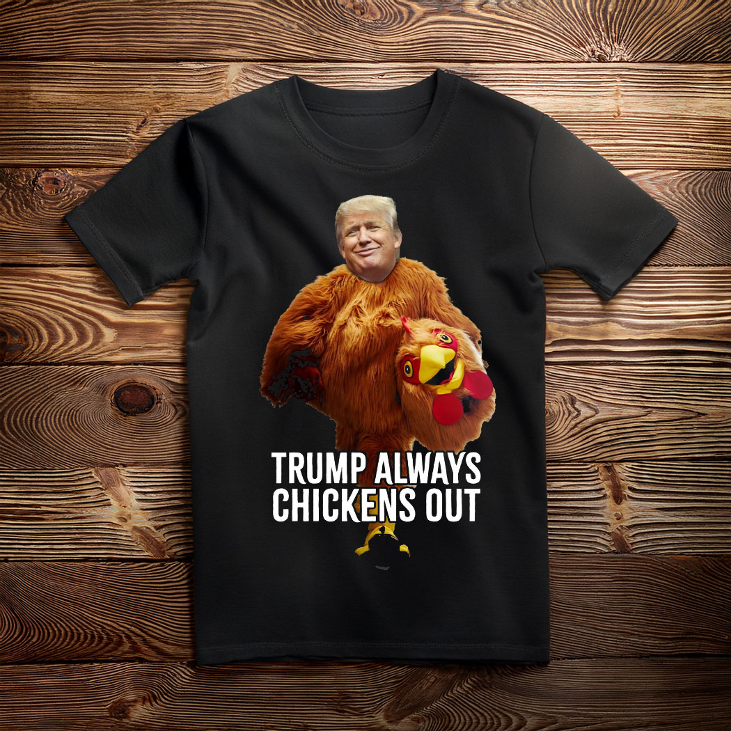 Trump Always Chickens Out , Trump Taco Trade Shirt