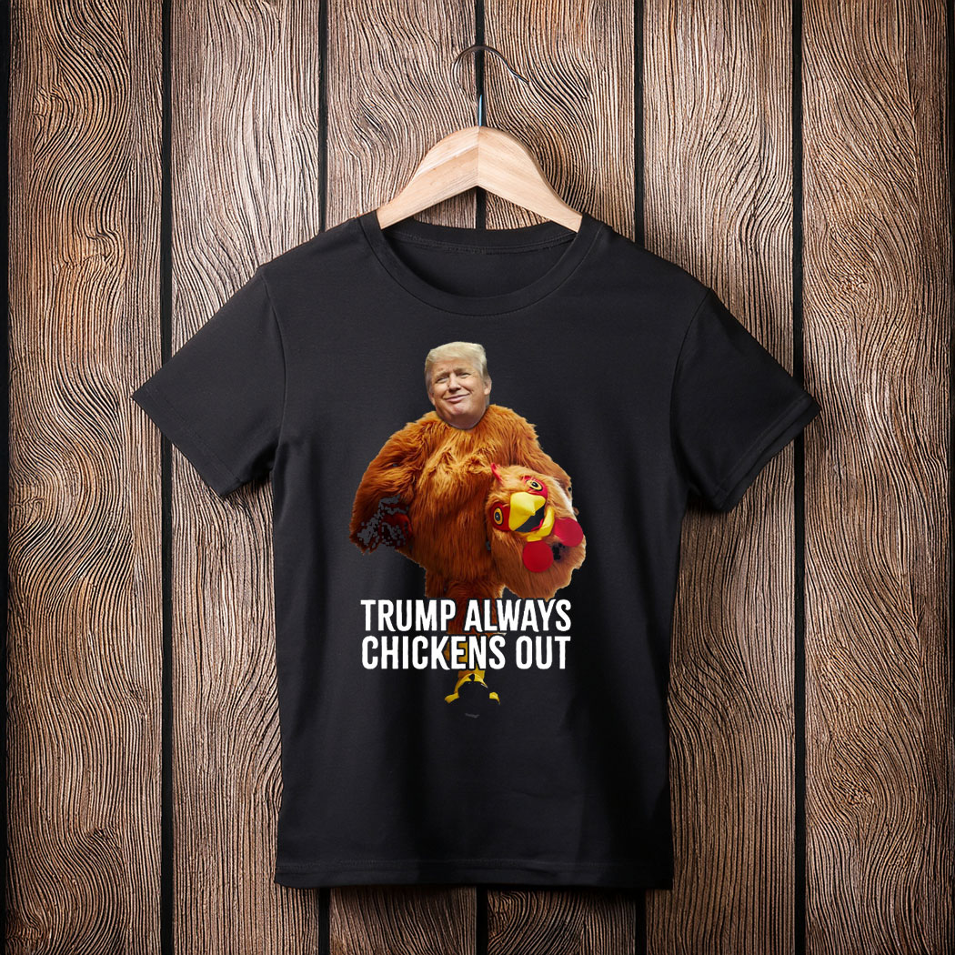 Trump Always Chickens Out , Trump Taco Trade Shirt