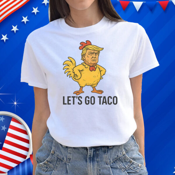 Trump Lets Go TACO - Trump Always Chickens Out Shirt