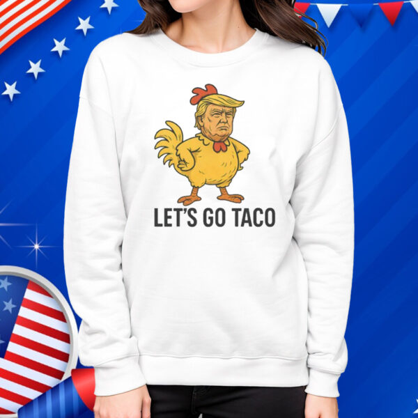 Trump Lets Go TACO - Trump Always Chickens Out Shirt