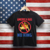 Bold Anti-King Graphic Tee – America Has No King Shirt