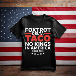 Foxtrot Delta Taco No King In America Since 1776 T-Shirt