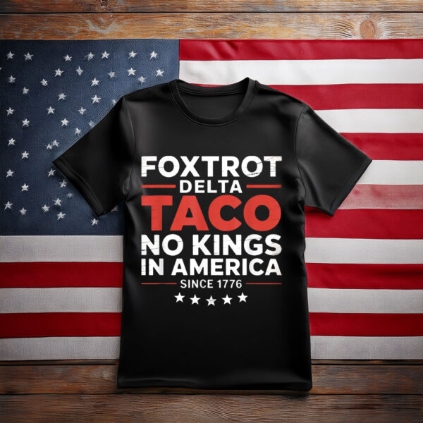 Foxtrot Delta Taco No King In America Since 1776 T-Shirt