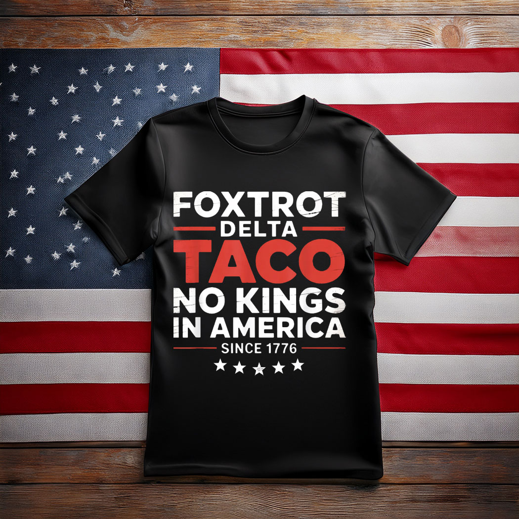 Foxtrot Delta Taco No King In America Since 1776 T-Shirt