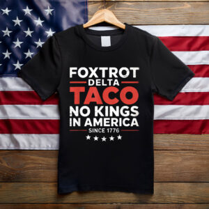 Foxtrot Delta Taco No King In America Since 1776 T-Shirt