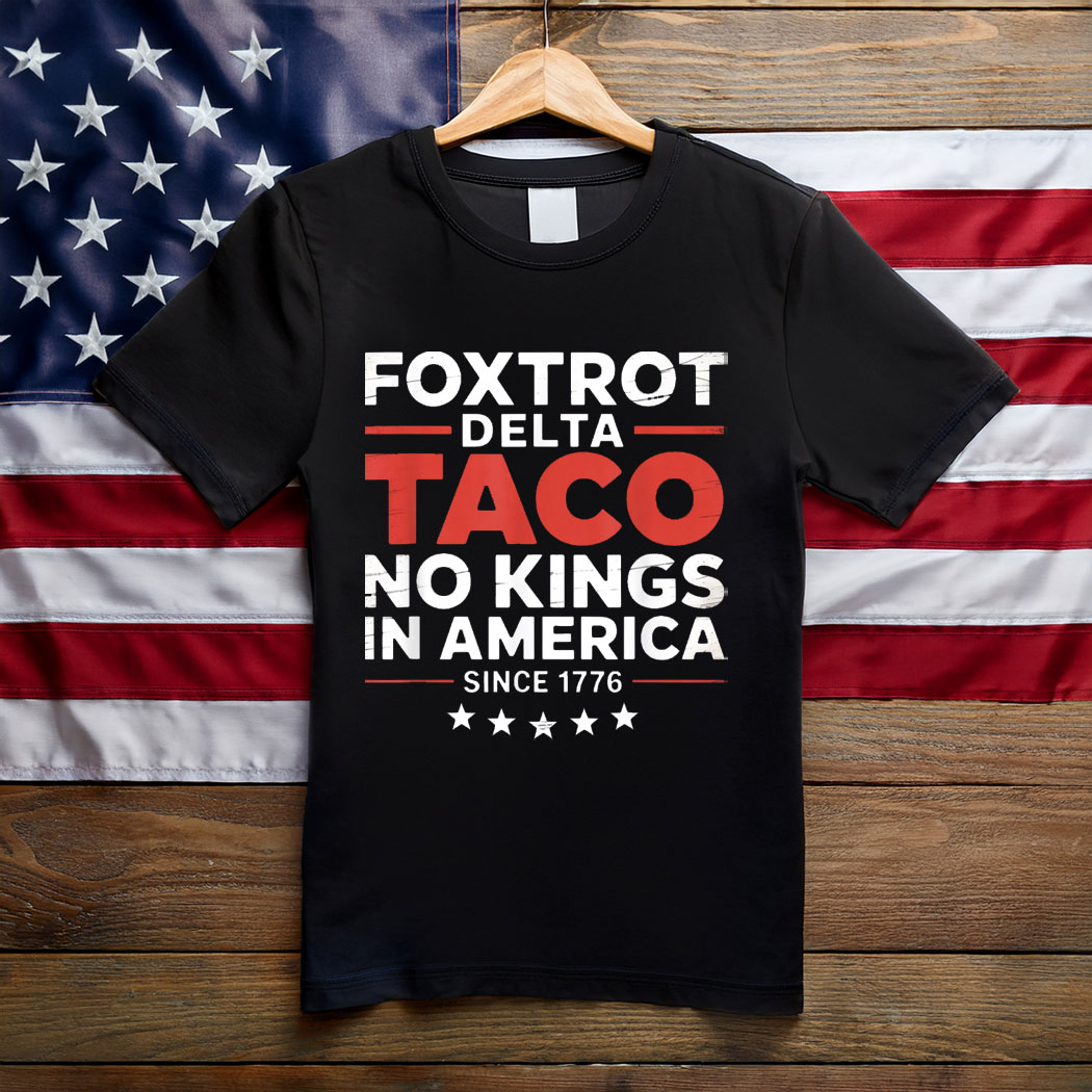 Foxtrot Delta Taco No King In America Since 1776 T-Shirt