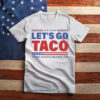 Let's Go TACO , Funny Protest Shirt, Anti-Trump