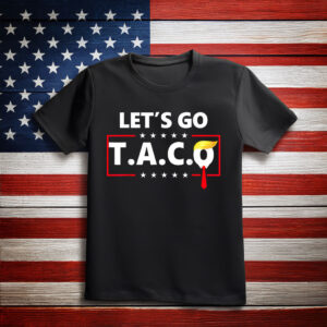 Let’s Go TACO, Trump Always Chickens Out 2025 Shirt