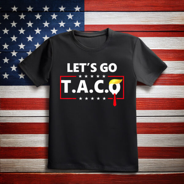 Let’s Go TACO, Trump Always Chickens Out 2025 Shirt