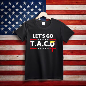 Let’s Go TACO, Trump Always Chickens Out 2025 Shirt