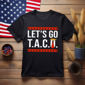 Let’s Go TACO , Trump Always Chickens Out Protest Shirt