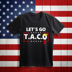 Let’s Go TACO, Trump Always Chickens Out 2025 Shirt