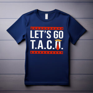 Let’s Go TACO , Trump Always Chickens Out Protest Shirt