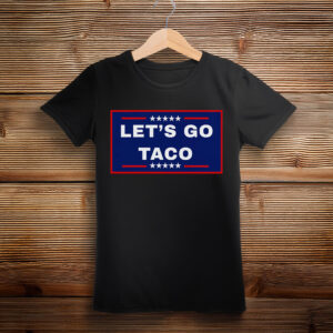 Let's Go Taco Trump 2025, TACO Chicken Shirt