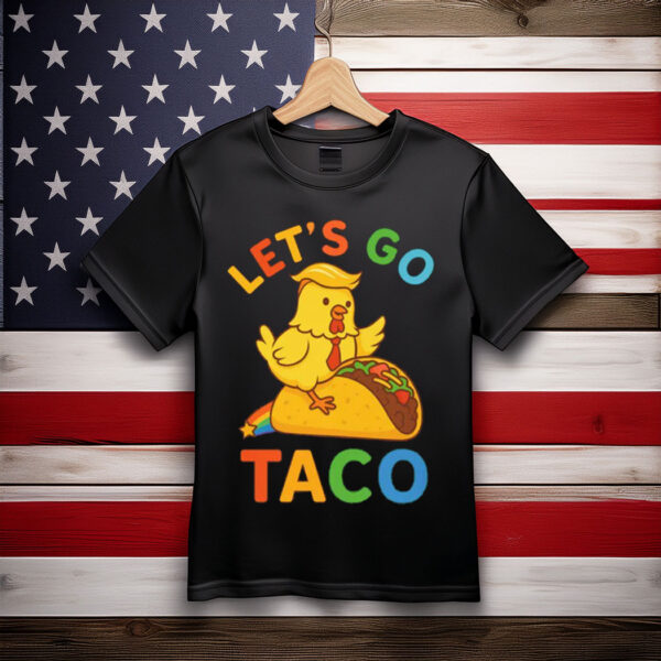 Let's Go Taco, Trump Always Chickens Out, LGBT Pride Month Apparel Shirt