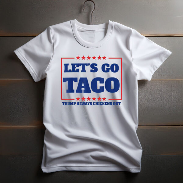 Let's Go Taco - Trump Always Chickens Out Shirt