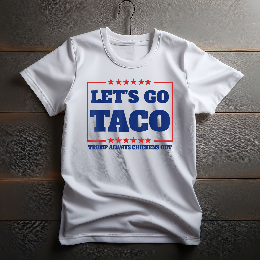 Let's Go Taco - Trump Always Chickens Out Shirt