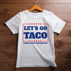 Let's Go Taco - Trump Always Chickens Out Shirt