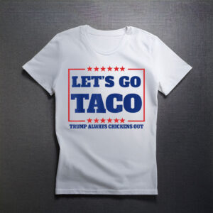 Let's Go Taco - Trump Always Chickens Out Shirt