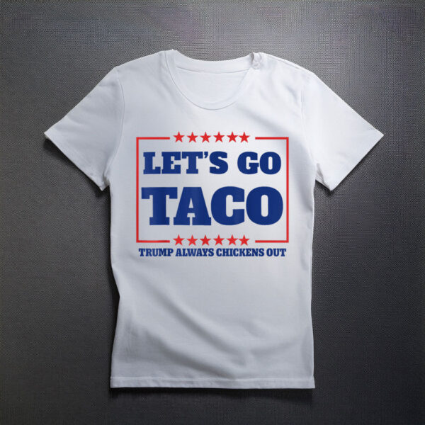 Let's Go Taco - Trump Always Chickens Out Shirt