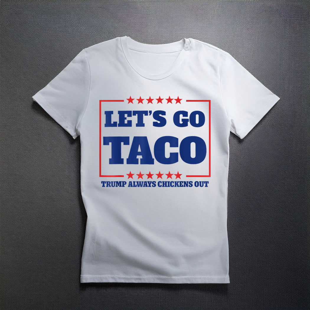 Let's Go Taco - Trump Always Chickens Out Shirt