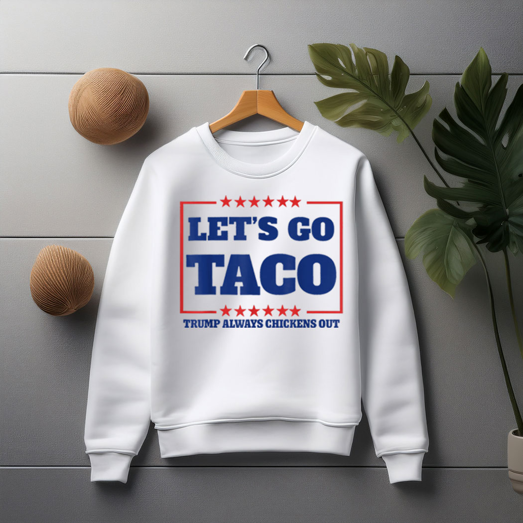 Let's Go Taco - Trump Always Chickens Out Sweatshirt