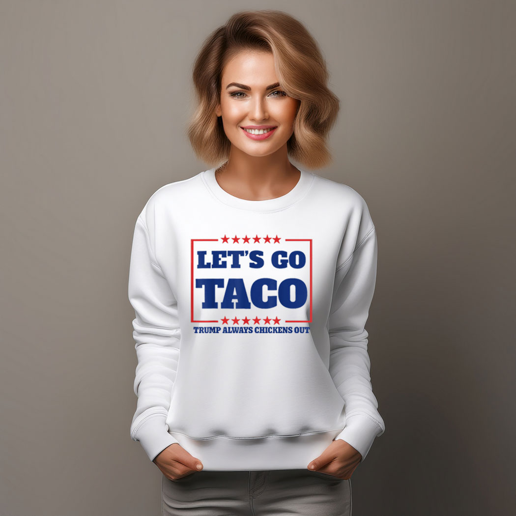Let's Go Taco - Trump Always Chickens Out Sweatshirt