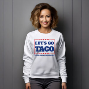 Let's Go Taco - Trump Always Chickens Out Sweatshirt
