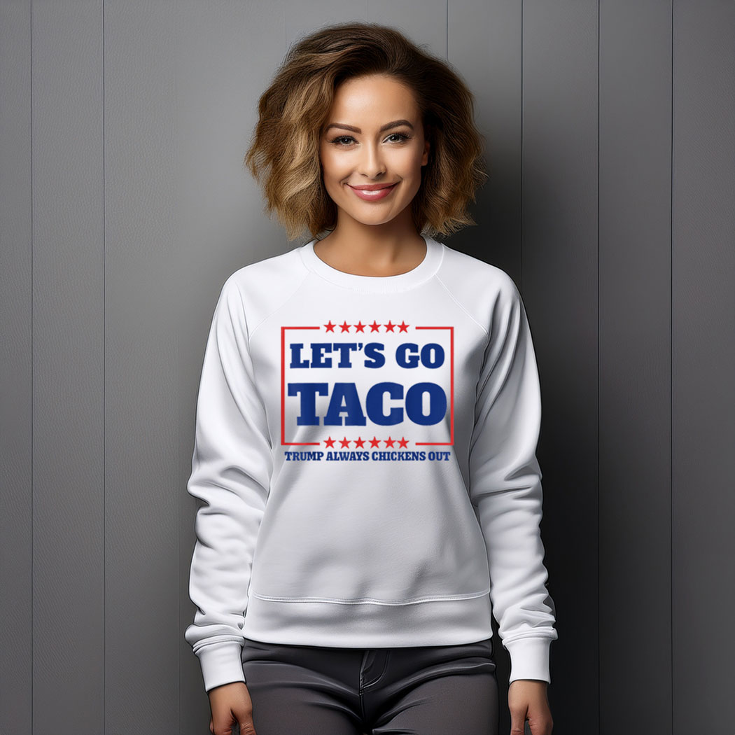 Let's Go Taco - Trump Always Chickens Out Sweatshirt