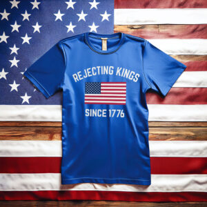 Rejecting Kings Since 1776 , Anti-Trump T-Shirt