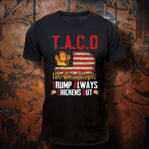 Taco Trump Always Chickens Out Anti Trump Shirt