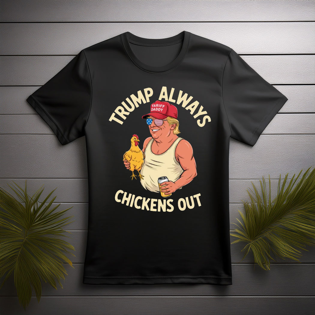 Taco Trump Always Chickens Out , Tariff Daddy Trump Meme Shirt