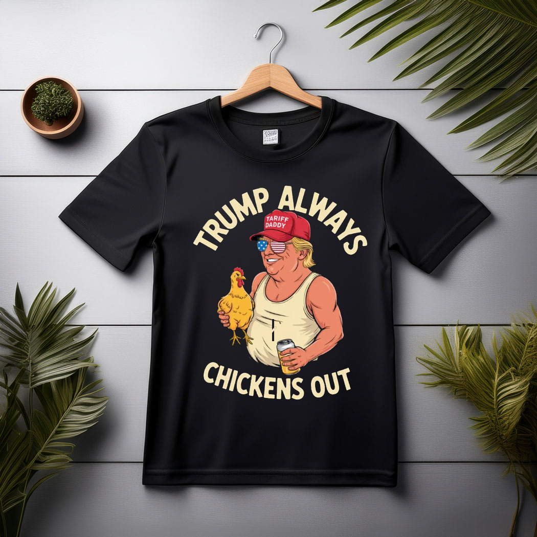 Taco Trump Always Chickens Out , Tariff Daddy Trump Meme Shirt