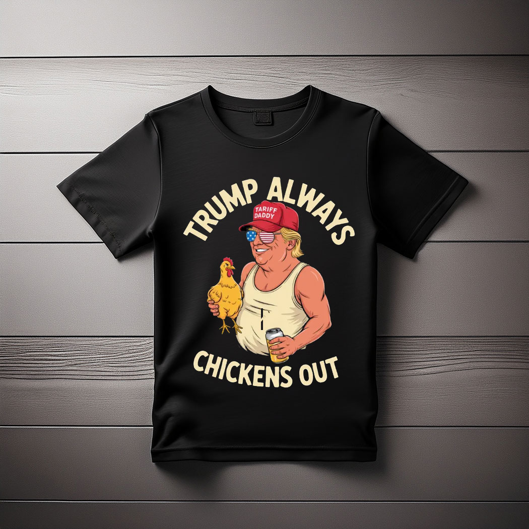 Taco Trump Always Chickens Out , Tariff Daddy Trump Meme Shirt