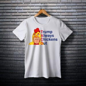 Trump Always Chickens Out Funny Shirt