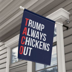 Trump Always Chickens Out TACO House Flag