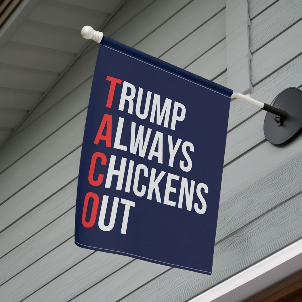Trump Always Chickens Out TACO House Flag