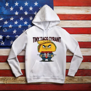 Trump Tiny Taco Tyrant Hoodie Shirt